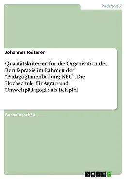 E-Book (pdf) Qualitätskriterien für die Organisation der Berufspraxis im Rahmen der "PädagogInnenbildung NEU". Die Hochschule für Agrar- und Umweltpädagogik als Beispiel von Johannes Reiterer