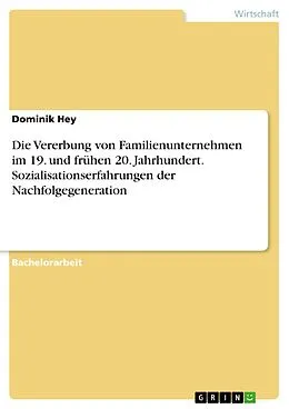 E-Book (pdf) Die Vererbung von Familienunternehmen im 19. und frühen 20. Jahrhundert. Sozialisationserfahrungen der Nachfolgegeneration von Dominik Hey