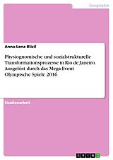 E-Book (pdf) Physiognomische und sozialstrukturelle Transformationsprozesse in Rio de Janeiro. Ausgelöst durch das Mega-Event Olympische Spiele 2016 von Anna-Lena Blizil