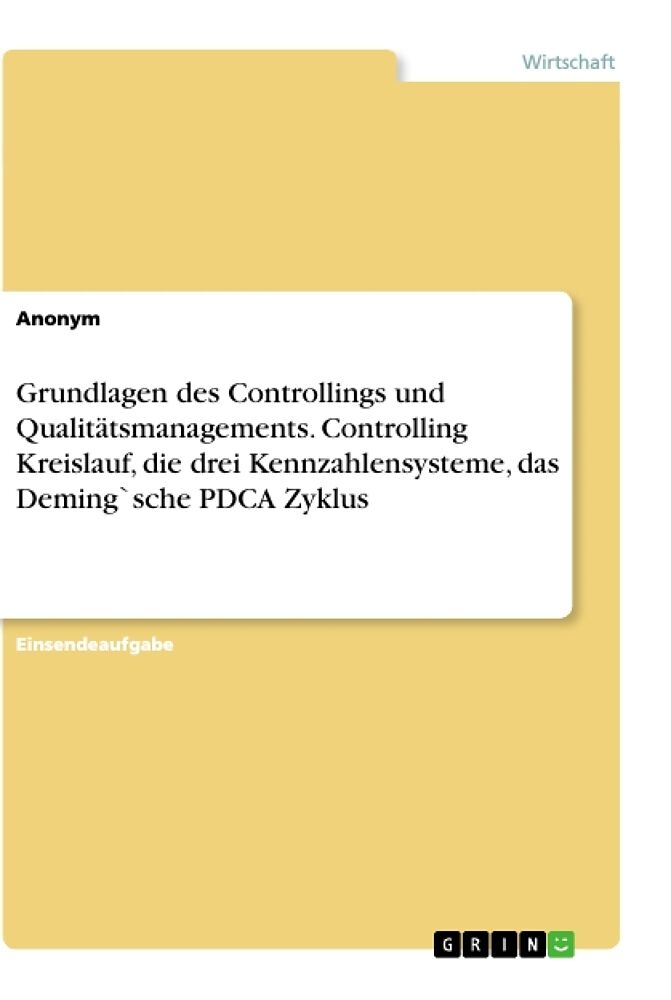Grundlagen des Controllings und Qualitätsmanagements. Controlling Kreislauf, die drei Kennzahlensysteme, das Deming`sche PDCA Zyklus