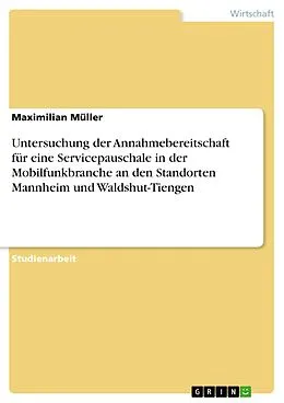 E-Book (pdf) Untersuchung der Annahmebereitschaft für eine Servicepauschale in der Mobilfunkbranche an den Standorten Mannheim und Waldshut-Tiengen von Maximilian Müller