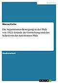 E-Book (pdf) Die Separatismus-Bewegung in der Pfalz von 1923. Gründe der Entstehung und des Scheiterns der Autonomen Pfalz von Marcus Kiefer