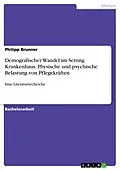 E-Book (pdf) Demografischer Wandel im Setting Krankenhaus. Physische und psychische Belastung von Pflegekräften von Philipp Brunner