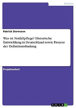 E-Book (pdf) Was ist Notfallpflege? Historische Entwicklung in Deutschland sowie Prozess der Definitionsfindung von Patrick Dormann