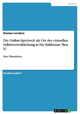E-Book (pdf) Die Online-Spielwelt als Ort der virtuellen Selbstverwirklichung in Nic Balthazars "Ben X" von Denise Lenders