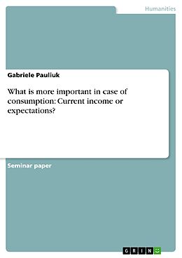 eBook (pdf) What is more important in case of consumption: Current income or expectations? de Gabriele Pauliuk