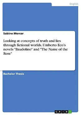 E-Book (pdf) Looking at concepts of truth and lies through fictional worlds. Umberto Eco's novels "Baudolino" and "The Name of the Rose" von Sabine Mercer