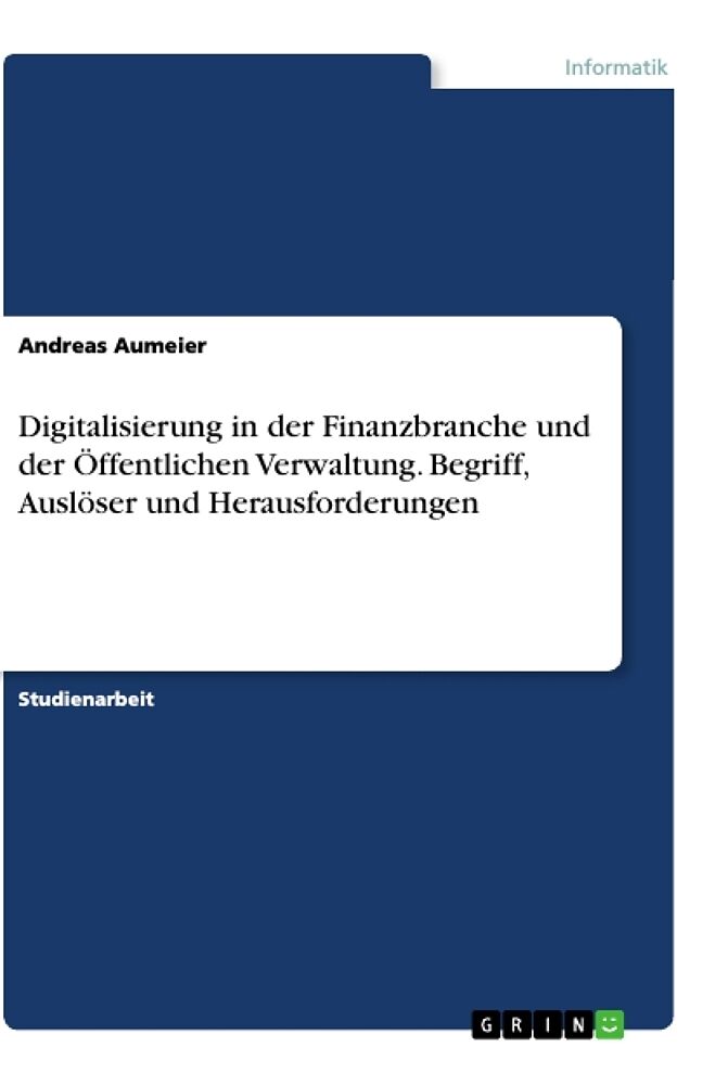 Digitalisierung in der Finanzbranche und der Öffentlichen Verwaltung. Begriff, Auslöser und Herausforderungen