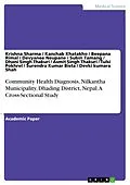 E-Book (pdf) Community Health Diagnosis, Nilkantha Municipality, Dhading District, Nepal. A Cross-Sectional Study von Krishna Sharma, Devki kumara Shah, Kanchab Khatakho