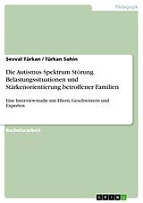 E-Book (pdf) Die Autismus Spektrum Störung. Belastungssituationen und Stärkenorientierung betroffener Familien von Sevval Türkan, Türkan Sahin