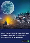 E-Book (pdf) Müll als Motiv in zeitgenössischen literarischen Texten indigener Autor*innen Nordamerikas von Anne Zeiß
