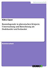E-Book (pdf) Raumdiagonale in platonischen Körpern. Untersuchung und Berechnung am Dodekaeder und Isokaeder von Kübra Capan