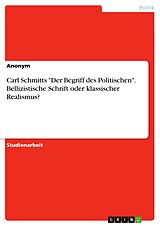 E-Book (pdf) Carl Schmitts "Der Begriff des Politischen". Bellizistische Schrift oder klassischer Realismus? von Anonym