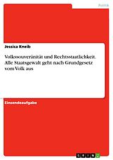E-Book (pdf) Volkssouveränität und Rechtsstaatlichkeit. Alle Staatsgewalt geht nach Grundgesetz vom Volk aus von Jessica Kneib
