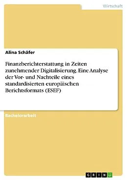 E-Book (pdf) Finanzberichterstattung in Zeiten zunehmender Digitalisierung. Eine Analyse der Vor- und Nachteile eines standardisierten europäischen Berichtsformats (ESEF) von Alina Schäfer