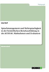 Kartonierter Einband Sprachmanagement und Mehrsprachigkeit in der betrieblichen Berufsausbildung in der AUDI AG. Maßnahmen und Evaluation von Lisa Graf