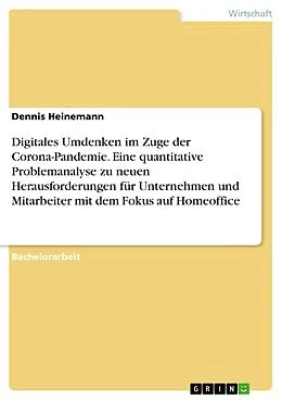 E-Book (pdf) Digitales Umdenken im Zuge der Corona-Pandemie. Eine quantitative Problemanalyse zu neuen Herausforderungen für Unternehmen und Mitarbeiter mit dem Fokus auf Homeoffice von Dennis Heinemann