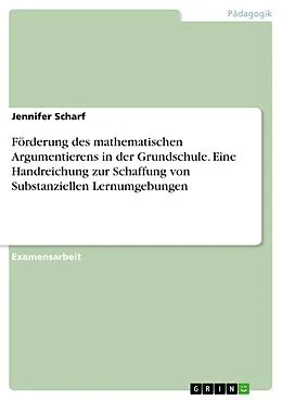 E-Book (pdf) Förderung des mathematischen Argumentierens in der Grundschule. Eine Handreichung zur Schaffung von Substanziellen Lernumgebungen von Jennifer Scharf