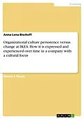 E-Book (pdf) Organizational culture persistence versus change at IKEA. How it is expressed and experienced over time in a company with a cultural focus von Anna Lena Bischoff