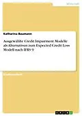 E-Book (pdf) Ausgewählte Credit Impairment Modelle als Alternativen zum Expected Credit Loss Modell nach IFRS 9 von Katharina Baumann