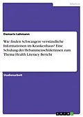 E-Book (pdf) Wie finden Schwangere verständliche Informationen im Krankenhaus? Eine Schulung der Hebammenschülerinnen zum Thema Health Literacy Bericht von Damaris Lahmann