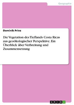 E-Book (pdf) Die Vegetation des Tieflands Costa Ricas aus geoökologischer Perspektive. Ein Überblick über Verbreitung und Zusammensetzung von Dominik Prinz