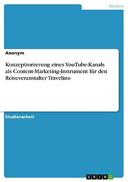 E-Book (pdf) Konzeptionierung eines YouTube-Kanals als Content-Marketing-Instrument für den Reiseveranstalter Travelino von Anonym