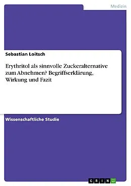 E-Book (pdf) Erythritol als sinnvolle Zuckeralternative zum Abnehmen? Begriffserklärung, Wirkung und Fazit von Sebastian Loitsch