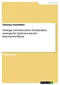 E-Book (pdf) Strategie und Innovation. Trendanalyse, strategische Optionen mit der Innovations-Matrix von Johannes Enzenhöfer