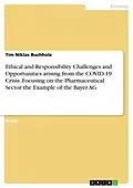 E-Book (pdf) Ethical and Responsibility Challenges and Opportunities arising from the COVID-19 Crisis. Focusing on the Pharmaceutical Sector the Example of the Bayer AG von Tim Niklas Buchholz