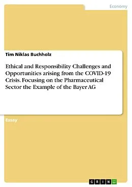 E-Book (pdf) Ethical and Responsibility Challenges and Opportunities arising from the COVID-19 Crisis. Focusing on the Pharmaceutical Sector the Example of the Bayer AG von Tim Niklas Buchholz