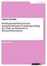 E-Book (pdf) Handlungsempfehlung für eine gesundheitsbezogene Sozialraumgestaltung des "Parks am Ehrenmahl" in Bochum-Wattenscheid von Sabrina Schwalbe