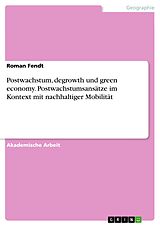 E-Book (pdf) Postwachstum, degrowth und green economy. Postwachstumsansätze im Kontext mit nachhaltiger Mobilität von Roman Fendt