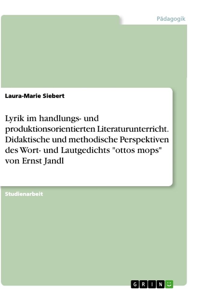 Lyrik im handlungs- und produktionsorientierten Literaturunterricht. Didaktische und methodische Perspektiven des Wort- und Lautgedichts "ottos mops" von Ernst Jandl