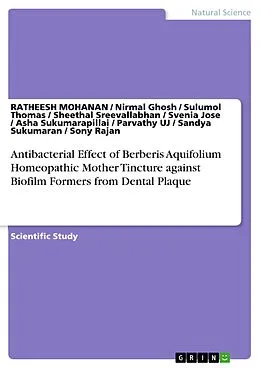 E-Book (pdf) Antibacterial Effect of Berberis Aquifolium Homeopathic Mother Tincture against Biofilm Formers from Dental Plaque von Ratheesh Mohanan, Nirmal Ghosh, Sulumol Thomas