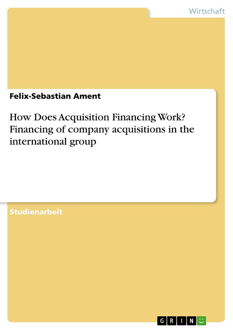How Does Acquisition Financing Work? Financing of company acquisitions in the international group