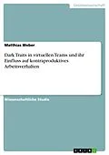 E-Book (pdf) Dark Traits in virtuellen Teams und ihr Einfluss auf kontraproduktives Arbeitsverhalten von Matthias Weber