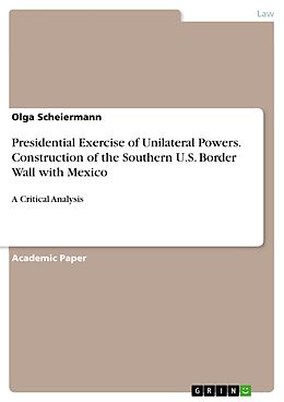 eBook (pdf) Presidential Exercise of Unilateral Powers. Construction of the Southern U.S. Border Wall with Mexico de Olga Scheiermann