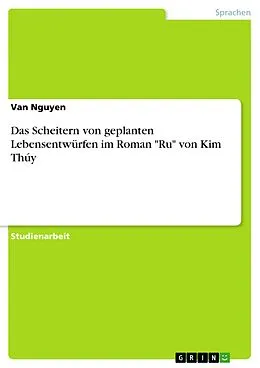E-Book (pdf) Das Scheitern von geplanten Lebensentwürfen im Roman "Ru" von Kim Thúy von van Nguyen