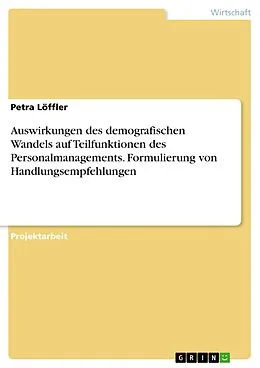 E-Book (pdf) Auswirkungen des demografischen Wandels auf Teilfunktionen des Personalmanagements. Formulierung von Handlungsempfehlungen von Petra Löffler