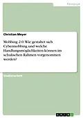 E-Book (pdf) Mobbing 2.0. Wie gestaltet sich Cybermobbing und welche Handlungsmöglichkeiten können im schulischen Rahmen vorgenommen werden? von Christian Meyer