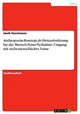 E-Book (pdf) Anthropozän-Konzept als Herausforderung für das Mensch-Natur-Verhältnis. Umgang mit nicht-menschlicher Natur von Janik Horstmann