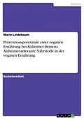 E-Book (pdf) Präventionspotenziale einer veganen Ernährung bei Alzheimer-Demenz. Alzheimer-relevante Nährstoffe in der veganen Ernährung von Marie Lindebaum