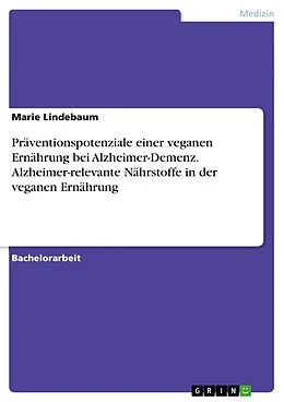 E-Book (pdf) Präventionspotenziale einer veganen Ernährung bei Alzheimer-Demenz. Alzheimer-relevante Nährstoffe in der veganen Ernährung von Marie Lindebaum