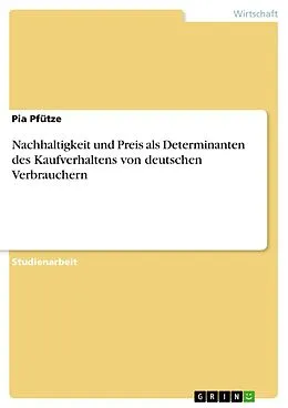E-Book (pdf) Nachhaltigkeit und Preis als Determinanten des Kaufverhaltens von deutschen Verbrauchern von Pia Pfütze