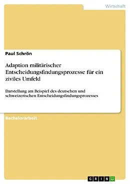 E-Book (pdf) Adaption militärischer Entscheidungsfindungsprozesse für ein ziviles Umfeld von Paul Schrön