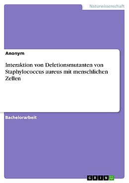 E-Book (pdf) Interaktion von Deletionsmutanten von Staphylococcus aureus mit menschlichen Zellen von Anonym