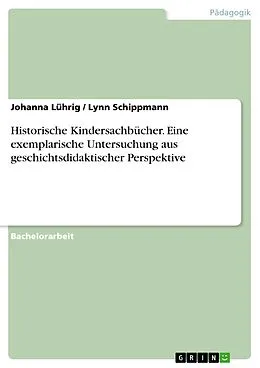 E-Book (pdf) Historische Kindersachbücher. Eine exemplarische Untersuchung aus geschichtsdidaktischer Perspektive von Johanna Lührig, Lynn Schippmann