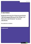 E-Book (pdf) Implementierung des Expertenstandards "Beziehungsgestaltung in der Pflege von Menschen mit Demenz" in einem Altenheim von H. -Udo Fröhlich