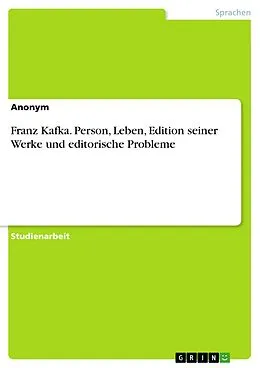 E-Book (pdf) Franz Kafka. Person, Leben, Edition seiner Werke und editorische Probleme von Anonym